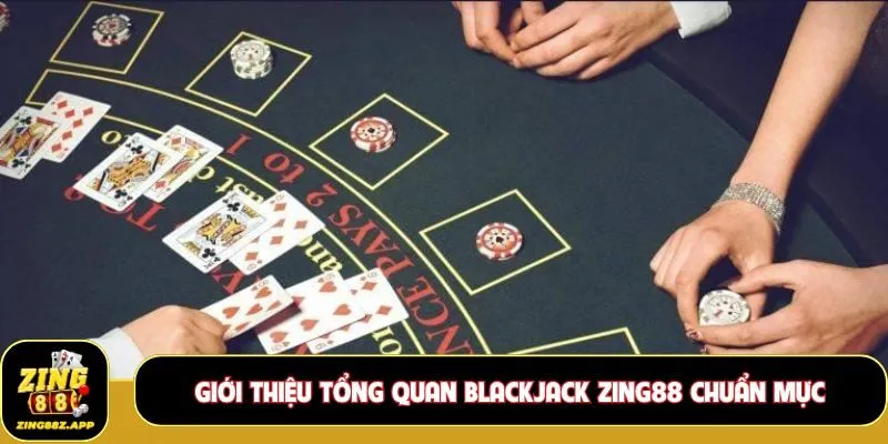 Giới thiệu tổng quan Blackjack Zing88 chuẩn mực