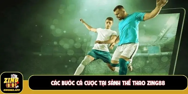 Các bước cá cược tại sảnh thể thao Zing88