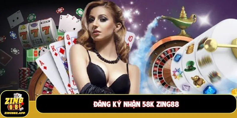 Đăng ký nhận 58K Zing88