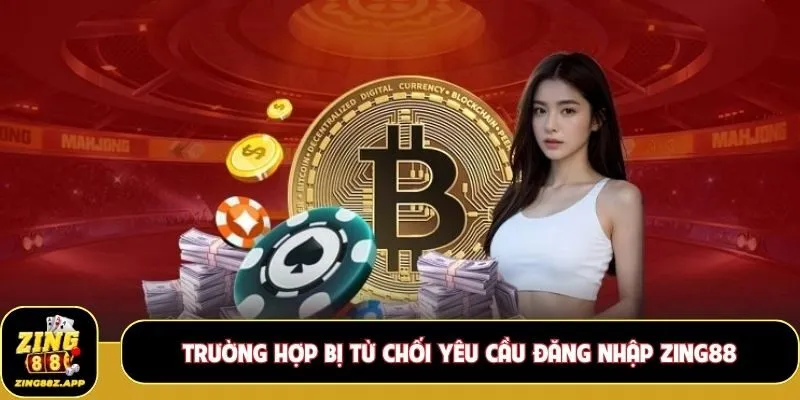 Trường hợp bị từ chối yêu cầu đăng nhập Zing88