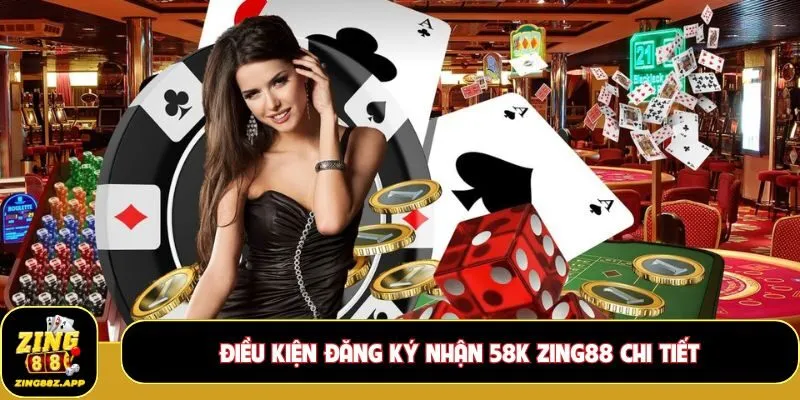 Điều kiện Đăng ký nhận 58K Zing88 chi tiết