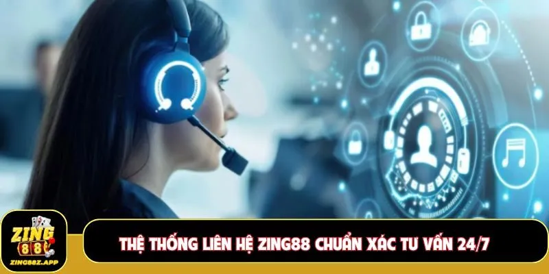 Hệ thống liên hệ Zing88 chuẩn xác tư vấn 24/7