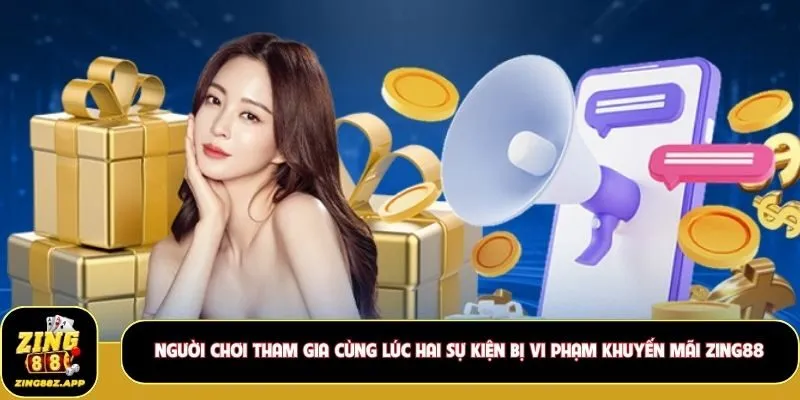 Người chơi tham gia cùng lúc hai sự kiện bị vi phạm khuyến mãi Zing88