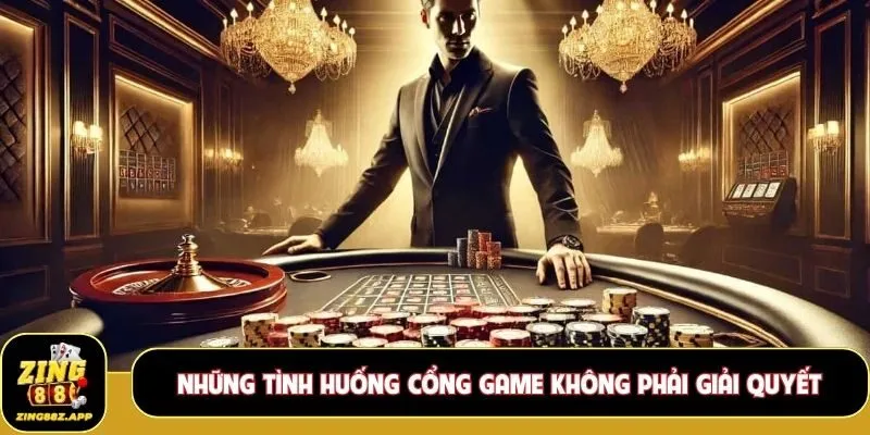 Những tình huống cổng game không phải giải quyết