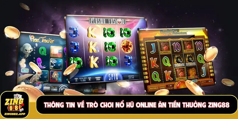 Thông tin về trò chơi nổ hũ online ăn tiền thưởng Zing88
