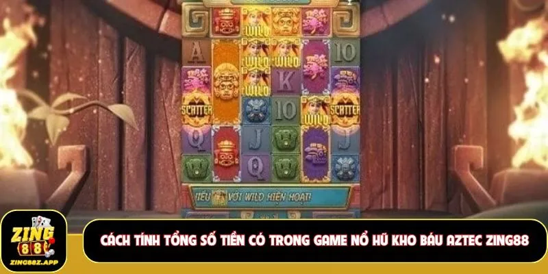 Cách tính tổng số tiền có trong game nổ hũ kho báu Aztec Zing88