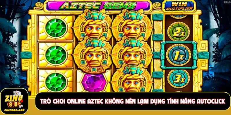 Trò chơi online Aztec không nên lạm dụng tính năng Autoclick