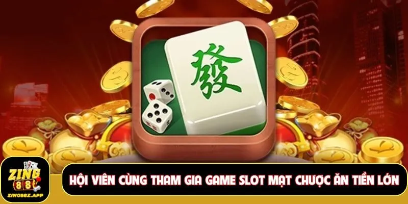 Hội viên cùng tham gia game slot Mạt Chược ăn tiền lớn