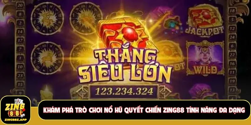 Khám phá trò chơi nổ hũ Quyết Chiến Zing88 tính năng đa dạng