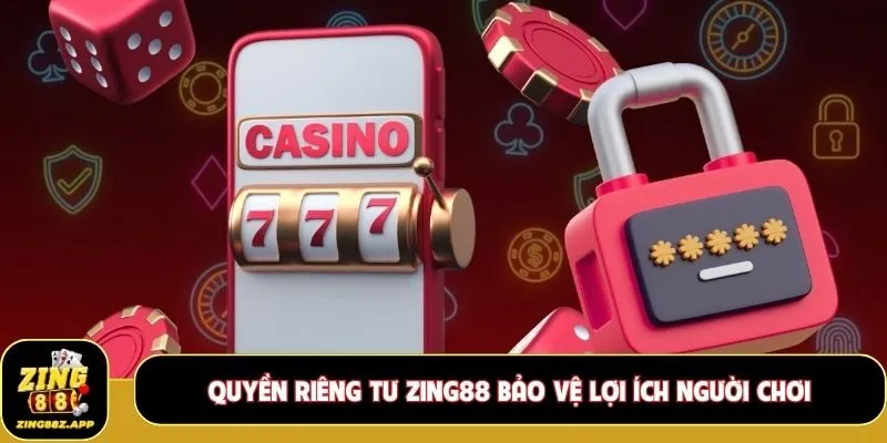 Quyền riêng tư Zing88 bảo vệ lợi ích người chơi