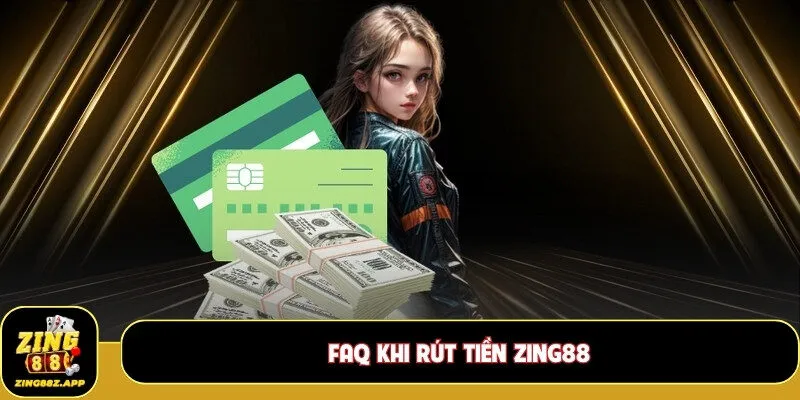 FAQ khi rút tiền Zing88
