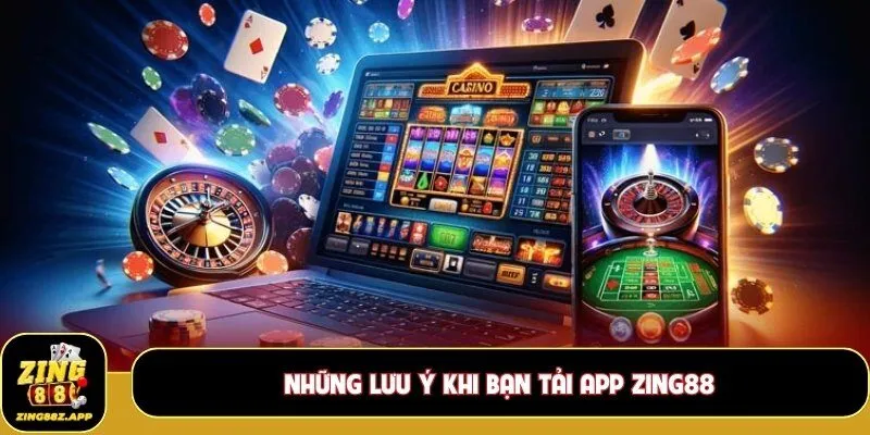 Những lưu ý khi bạn tải app Zing88